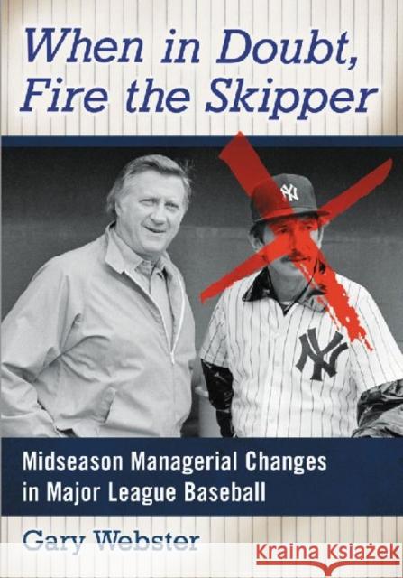 When in Doubt, Fire the Skipper: Midseason Managerial Changes in Major League Baseball Webster, Gary 9780786478927 McFarland & Company - książka