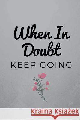 When In Doubt Keep Going: Stop the doubts and fears with written thoughts. Stromdahl, April M. 9781724548023 Createspace Independent Publishing Platform - książka