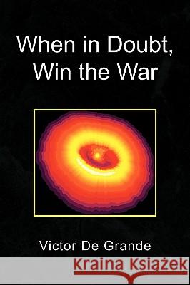 When in Doubt, Win the War Victor De Grande 9781436375702 XLIBRIS CORPORATION - książka