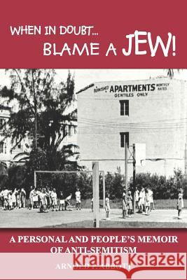 When in Doubt...Blame a Jew!: A Personal and People's Memoir of Anti-Semitism Abbott, Arnold P. 9781414034553 Authorhouse - książka