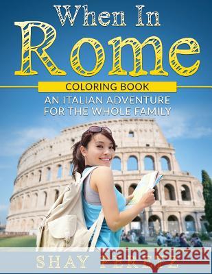 When in Rome - Coloring Book: An Italian Adventure for the Whole Family Shay Peretz 9781530379835 Createspace Independent Publishing Platform - książka