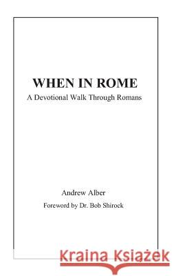 When in Rome: A Devotional Walk Through Romans Bob Shirock Andrew Alber 9781729426074 Independently Published - książka