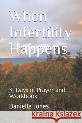 When Infertility Happens: 31 Days of Prayer and Workbook Danielle Jones 9781790469024 Independently Published - książka