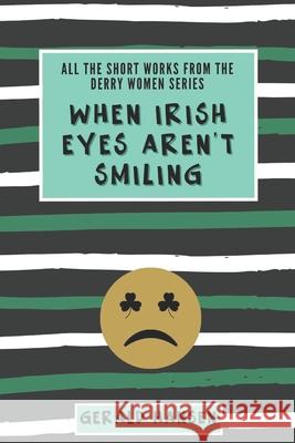When Irish Eyes Aren't Smiling: All The Short Works From The Derry Women Series Hansen, Gerald 9781795762373 Independently Published - książka