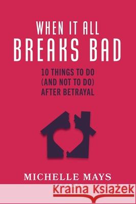 When It All Breaks Bad: Ten Things to Do (and Not Do) After Betrayal Lpc Csat-S Michelle D. Mays 9780998843421 Relational Recovery Press - książka