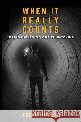 When It Really Counts: Leading When No One Is Watching MR Joseph Woodley 9781976364655 Createspace Independent Publishing Platform - książka
