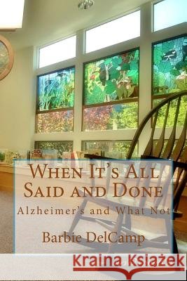 When It's All Said and Done: Alzheimer's and What Not Barbie Delcamp 9780991264216 Sweetgeorgieannsbooksandwhatnot - książka