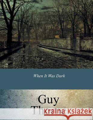 When It Was Dark Guy Thorne 9781547144747 Createspace Independent Publishing Platform - książka