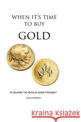 When It's Time To Buy Gold: A Guide to Gold and Money Amsden, Jon 9780982853320 Ocean Park Press Company - książka