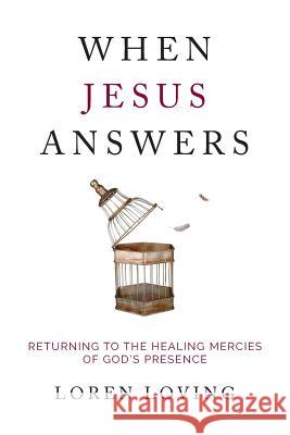 When Jesus Answers: Returning to the Healing Mercies of God's Presence Loren Loving 9781633371910 Boyle & Dalton - książka