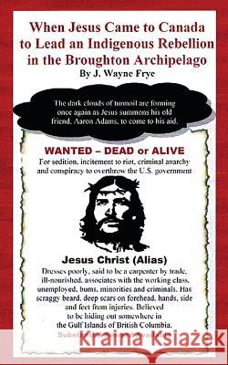 When Jesus Came to Canada: To Lead An Indigenous Rebellion In the Broughton Archipelago Frye, Wayne 9780987972859 Peninsula Publishing - książka