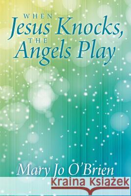 When Jesus Knocks, the Angels Play Mary Jo O'Brien 9781462410392 Inspiring Voices - książka
