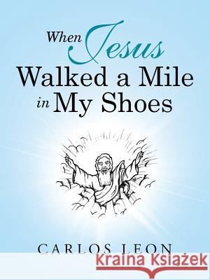 When Jesus Walked a Mile in My Shoes Carlos Leon 9781512769258 WestBow Press - książka