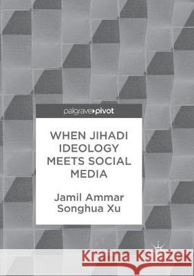 When Jihadi Ideology Meets Social Media Jamil Ammar Songhua Xu 9783319867823 Palgrave MacMillan - książka