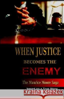 When Justice Becomes the Enemy: The Maurice Moore Saga Maurice Moore, Clark Triplett & Maurice Moore 9781091370005 Independently Published - książka