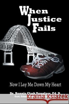 When Justice Fails: Now I Lay Me Down My Heart Dr Bonnie Clark Douglass 9781460205938 FriesenPress - książka