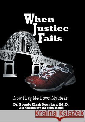 When Justice Fails: Now I Lay Me Down My Heart Dr Bonnie Clark Douglass 9781460205952 FriesenPress - książka