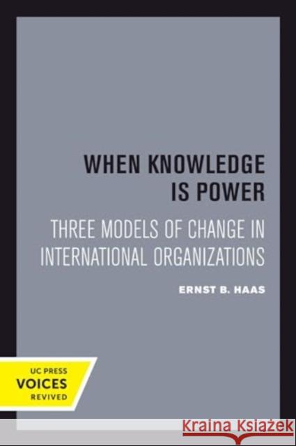 When Knowledge Is Power: Three Models of Change in International Organizations Ernst B. Haas 9780520415560 University of California Press - książka