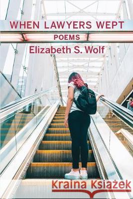 When Lawyers Wept Elizabeth S. Wolf 9781950462247 Kelsay Books - książka