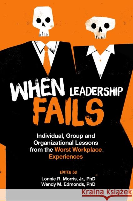 When Leadership Fails: Individual, Group and Organizational Lessons from the Worst Workplace Experiences Lonnie R. Morris Wendy M. Edmonds 9781800437678 Emerald Publishing Limited - książka