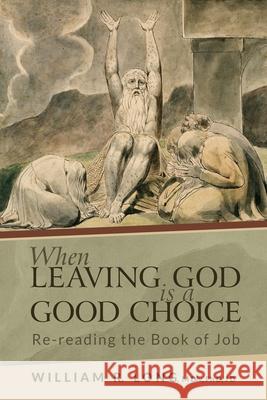 When Leaving God is a Good Choice: Re-reading the Book of Job William R. Long 9781735092713 Sterlingreed Books - książka