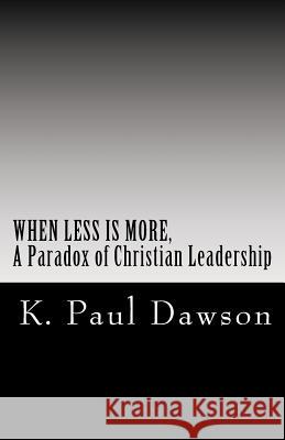 When Less Is More, A Paradox of Christian Leadership Dawson, K. Paul 9781986243636 Createspace Independent Publishing Platform - książka