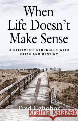 When Life Doesn't Make Sense: A Believer's Struggles with Faith and Destiny Fred Eghobor 9780995964822 Eghobor Publishing - książka