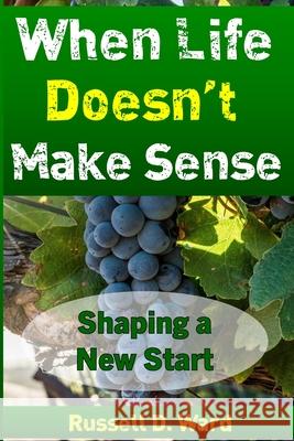 When Life Doesn't Make Sense: Shaping a New Start Russell D Ward 9798879445589 Independently Published - książka