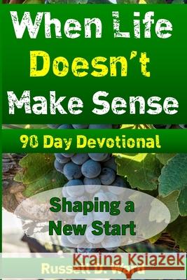 When Life Doesn't Make Sense: Shaping A New Start 90 Day Devotional Russell D Ward 9798321252321 Independently Published - książka