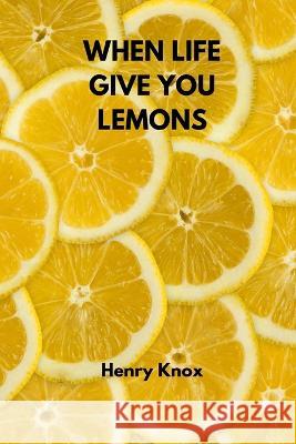 When Life Give You Lemons Henry Knox   9789541215579 Henry Knox - książka