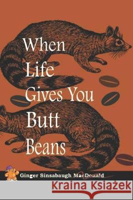 When Life Gives You Butt Beans: Grinding Up Grief into Something Good Leah Grover Ginger Sinsabaugh 9781087150949 Independently Published - książka