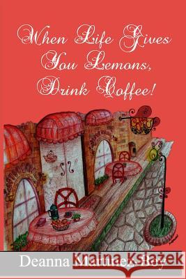 When Life Gives You Lemons, Drink Coffee! Deanna Martinez-Bey 9781516879724 Createspace - książka
