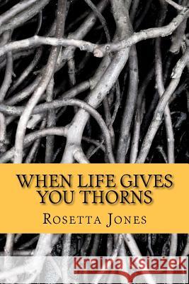 When Life Gives You Thorns: A Time to Rebuild Rosetta Jones 9781467982979 Createspace - książka