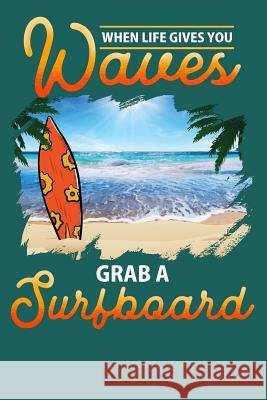 When Life Gives You Waves Grab a Surfboard Sunny Day 9781795299626 Independently Published - książka