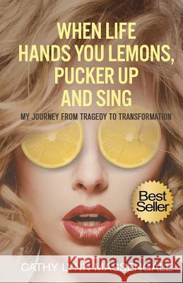 When Life Hands You Lemons, Pucker Up and Sing: My Journey from Tragedy to Transformation Cathy Lynn Massengale 9781523278848 Createspace Independent Publishing Platform - książka