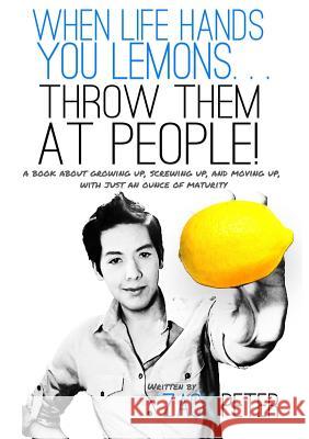 When Life Hands You Lemons... Throw Them At People! Zack Peter 9781105359033 Lulu.com - książka