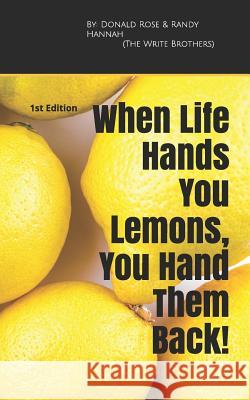 When Life Hands You Lemons, You Hand Them Back!: 1st Edition Donald R. Rose Randy Hannah 9780692190685 Write Brothers - książka