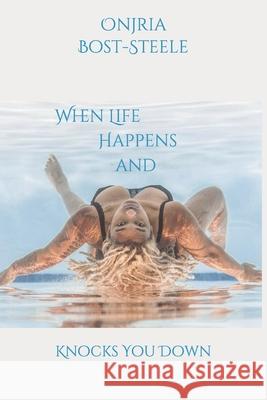 When Life Happens and Knocks You Down Onjria Bost Steele 9781688773202 Independently Published - książka