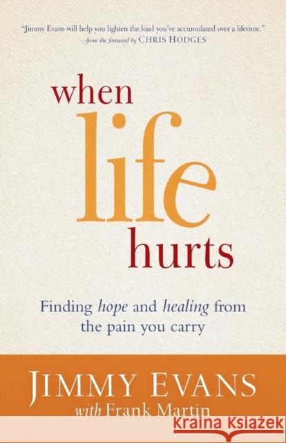 When Life Hurts: Finding Hope and Healing from the Pain You Carry Jimmy Evans Frank Martin 9780801017117 Baker Books - książka