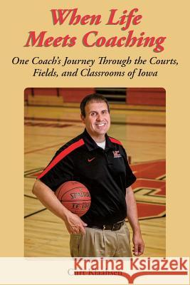 When Life Meets Coaching: One Coach's Journey Through the Courts, Fields, and Classrooms of Iowa Curt Klaahsen 9781974222803 Createspace Independent Publishing Platform - książka