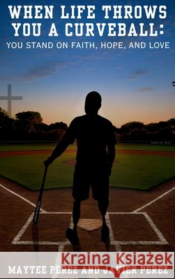 When Life Throws You a Curveball: You Stand on Faith, Hope, and Love Perez, Maytee, Perez, Javier 9798218935603 Forever May Publishing - książka