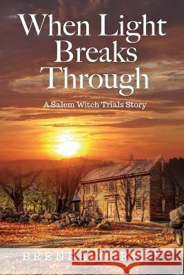 When Light Breaks Through: A Salem Witch Trials Story Brenda Murphy   9780997366976 Bricktop Hill Books - książka