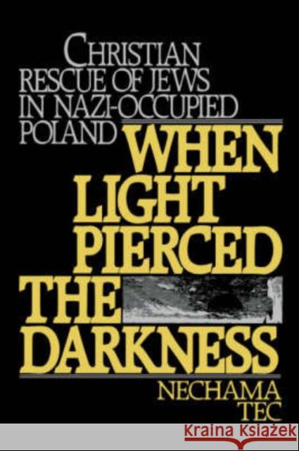When Light Pierced the Darkness: Christian Rescue of Jews in Nazi-Occupied Poland Tec, Nechama 9780195051940 Oxford University Press - książka