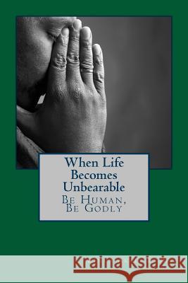 When Live Becomes Unbearable: Be Human, Be Godly Fr Linus Akal 9781540381309 Createspace Independent Publishing Platform - książka