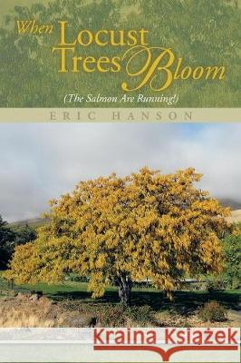 When Locust Trees Bloom (The Salmon Are Running!) Hanson, Eric 9781493182893 Xlibris Us - książka