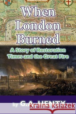 When London Burned: A Story of Restoration Times and the Great Fire G. A. Henty 9781546632320 Createspace Independent Publishing Platform - książka