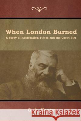 When London Burned: A Story of Restoration Times and the Great Fire G a Henty 9781644392553 Indoeuropeanpublishing.com - książka