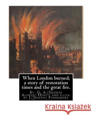 When London burned; a story of restoration times and the great fire.: By G. A.(George Alfred) Henty and illus. by J.(Joseph) Finnemore (Born: 1860, Bi Finnemore, J. 9781535355957 Createspace Independent Publishing Platform - książka