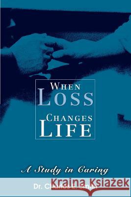 When Loss Changes Life: A Study in Caring Smith, Charles E. 9780595326976 iUniverse - książka