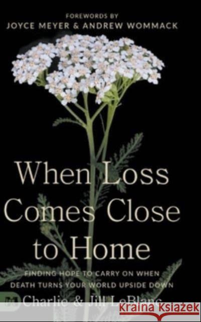 When Loss Comes Close to Home: Finding Hope to Carry On When Death Turns Your World Upside Down Joyce Meyer, Charlie LeBlanc, Jill LeBlanc 9781667503929 Harrison House - książka